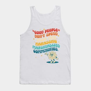 Good People Don't Spend Their Time Harassing Marginalized Communities. Tank Top